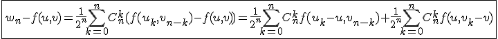 \fbox{w_n-f(u,v)=\frac{1}{2^n}\Bigsum_{k=0}^{n}C_{n}^{k}(f(u_k,v_{n-k})-f(u,v))=\frac{1}{2^n}\Bigsum_{k=0}^{n}C_{n}^{k}f(u_k-u,v_{n-k})+\frac{1}{2^n}\Bigsum_{k=0}^{n}C_{n}^{k}f(u,v_k-v)}